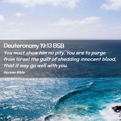 Picture 02 - Deuteronomy 19:13 BSB - You must show him no pity. You are to purge from - Bible Verse Picture