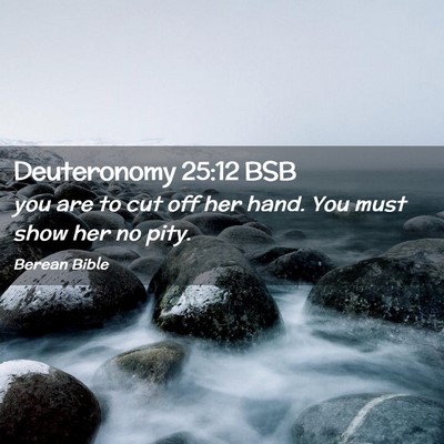 Picture 02 - Deuteronomy 25:12 BSB - you are to cut off her hand. You must show her no - Bible Verse Picture