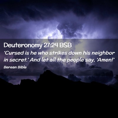 Picture 02 - Deuteronomy 27:24 BSB - ‘Cursed is he who strikes down his neighbor in - Bible Verse Picture