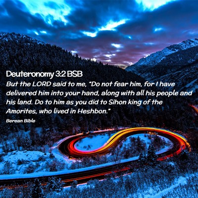 Picture 02 - Deuteronomy 3:2 BSB - But the LORD said to me, “Do not fear him, for - Bible Verse Picture