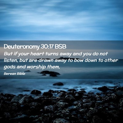 Picture 02 - Deuteronomy 30:17 BSB - But if your heart turns away and you do not - Bible Verse Picture