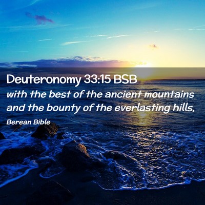 Picture 02 - Deuteronomy 33:15 BSB - with the best of the ancient mountains and the - Bible Verse Picture
