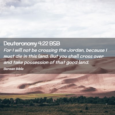 Picture 02 - Deuteronomy 4:22 BSB - For I will not be crossing the Jordan, because I - Bible Verse Picture