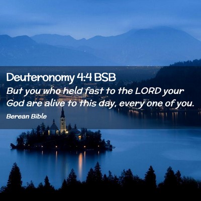 Picture 02 - Deuteronomy 4:4 BSB - But you who held fast to the LORD your God are - Bible Verse Picture
