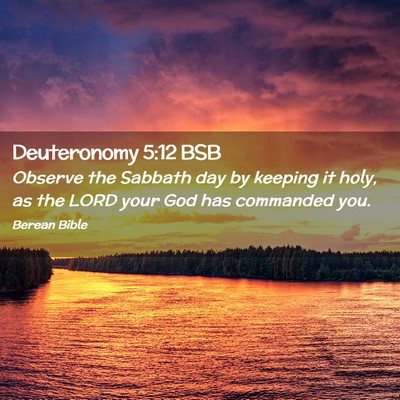 Picture 02 - Deuteronomy 5:12 BSB - Observe the Sabbath day by keeping it holy, as - Bible Verse Picture
