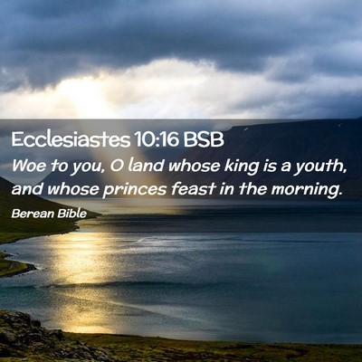 Picture 02 - Ecclesiastes 10:16 BSB - Woe to you, O land whose king is a youth, and - Bible Verse Picture