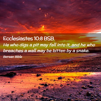 Picture 02 - Ecclesiastes 10:8 BSB - He who digs a pit may fall into it, and he who - Bible Verse Picture