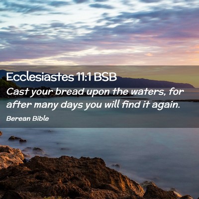 Picture 02 - Ecclesiastes 11:1 BSB - Cast your bread upon the waters, for after many - Bible Verse Picture