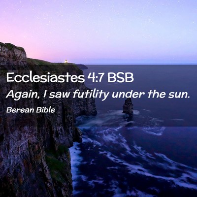 Picture 02 - Ecclesiastes 4:7 BSB - Again, I saw futility under the - Bible Verse Picture