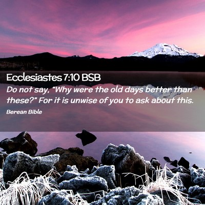 Picture 02 - Ecclesiastes 7:10 BSB - Do not say, “Why were the old days better than - Bible Verse Picture