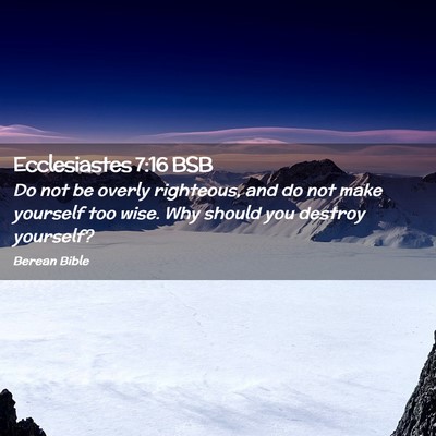Picture 02 - Ecclesiastes 7:16 BSB - Do not be overly righteous, and do not make - Bible Verse Picture