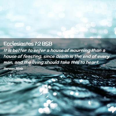 Picture 02 - Ecclesiastes 7:2 BSB - It is better to enter a house of mourning than a - Bible Verse Picture