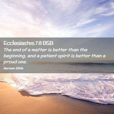 Picture 02 - Ecclesiastes 7:8 BSB - The end of a matter is better than the beginning, - Bible Verse Picture
