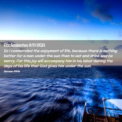 Picture 02 - Ecclesiastes 8:15 BSB - So I commended the enjoyment of life, because - Bible Verse Picture