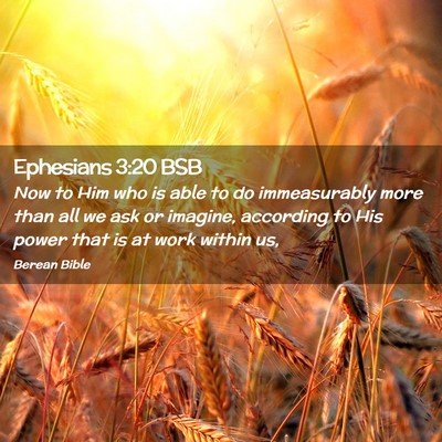 Picture 02 - Ephesians 3:20 BSB - Now to Him who is able to do immeasurably more - Bible Verse Picture