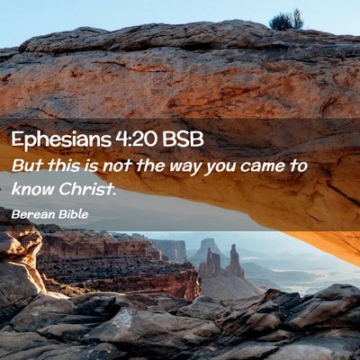 Picture 02 - Ephesians 4:20 BSB - But this is not the way you came to know - Bible Verse Picture