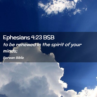 Picture 02 - Ephesians 4:23 BSB - to be renewed in the spirit of your - Bible Verse Picture