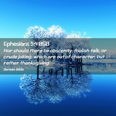 Picture 02 - Ephesians 5:4 BSB - Nor should there be obscenity, foolish talk, or - Bible Verse Picture