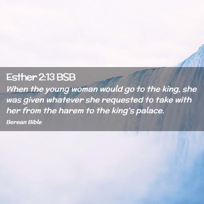 Picture 02 - Esther 2:13 BSB - When the young woman would go to the king, she - Bible Verse Picture
