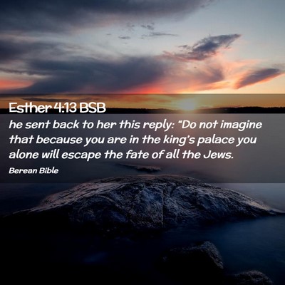 Picture 02 - Esther 4:13 BSB - he sent back to her this reply: “Do not imagine - Bible Verse Picture