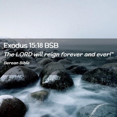 Picture 02 - Exodus 15:18 BSB - The LORD will reign forever and - Bible Verse Picture
