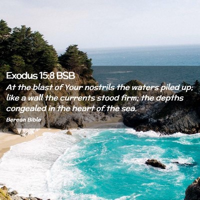 Picture 02 - Exodus 15:8 BSB - At the blast of Your nostrils the waters piled - Bible Verse Picture
