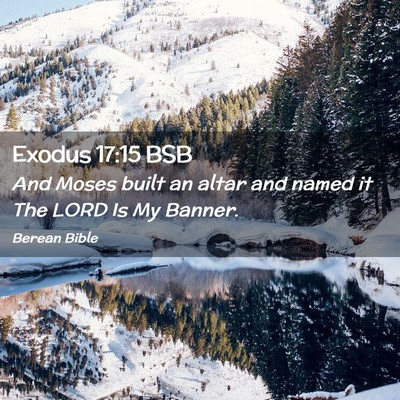 Picture 02 - Exodus 17:15 BSB - And Moses built an altar and named it The LORD Is - Bible Verse Picture