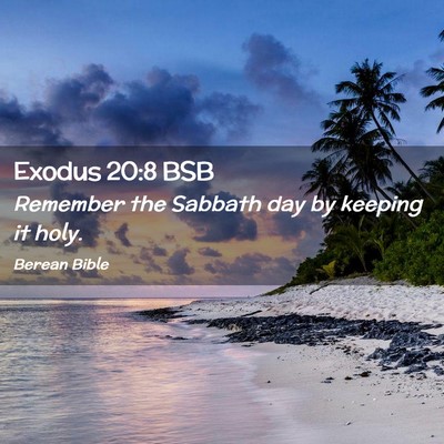 Picture 02 - Exodus 20:8 BSB - Remember the Sabbath day by keeping it - Bible Verse Picture