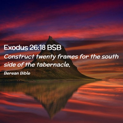 Picture 02 - Exodus 26:18 BSB - Construct twenty frames for the south side of the - Bible Verse Picture