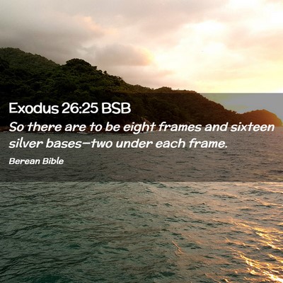 Picture 02 - Exodus 26:25 BSB - So there are to be eight frames and sixteen - Bible Verse Picture