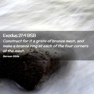 Picture 02 - Exodus 27:4 BSB - Construct for it a grate of bronze mesh, and make - Bible Verse Picture