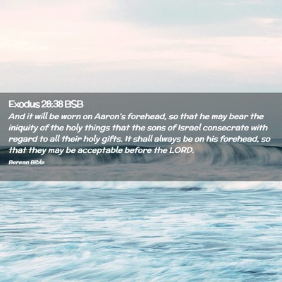Picture 02 - Exodus 28:38 BSB - And it will be worn on Aaron’s forehead, so - Bible Verse Picture