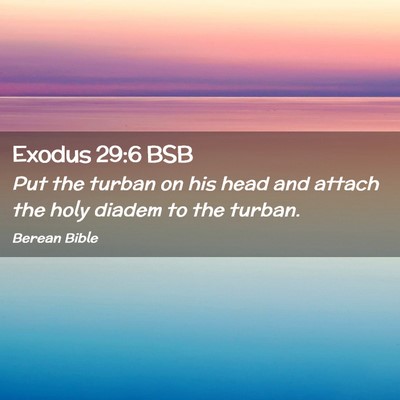 Picture 02 - Exodus 29:6 BSB - Put the turban on his head and attach the holy - Bible Verse Picture