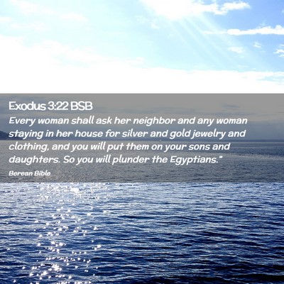 Picture 02 - Exodus 3:22 BSB - Every woman shall ask her neighbor and any woman - Bible Verse Picture