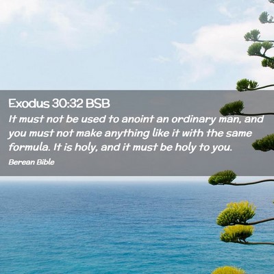 Picture 02 - Exodus 30:32 BSB - It must not be used to anoint an ordinary man, - Bible Verse Picture