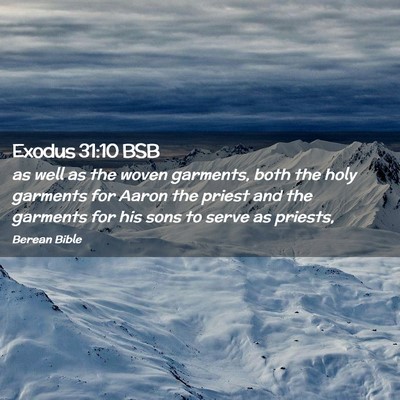 Picture 02 - Exodus 31:10 BSB - as well as the woven garments, both the holy - Bible Verse Picture