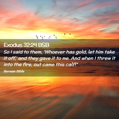 Picture 02 - Exodus 32:24 BSB - So I said to them, ‘Whoever has gold, let him - Bible Verse Picture