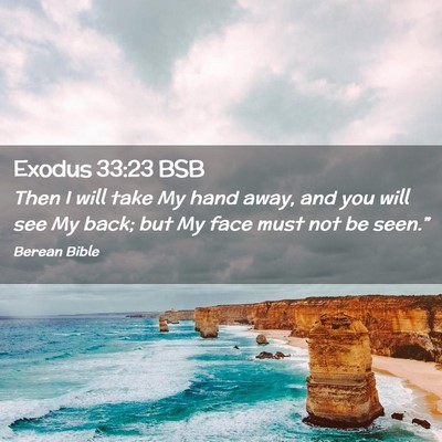 Picture 02 - Exodus 33:23 BSB - Then I will take My hand away, and you will see - Bible Verse Picture