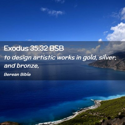 Picture 02 - Exodus 35:32 BSB - to design artistic works in gold, silver, and - Bible Verse Picture