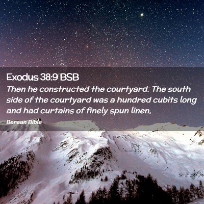 Picture 02 - Exodus 38:9 BSB - Then he constructed the courtyard. The south side - Bible Verse Picture