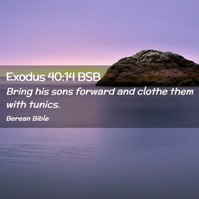 Picture 02 - Exodus 40:14 BSB - Bring his sons forward and clothe them with - Bible Verse Picture