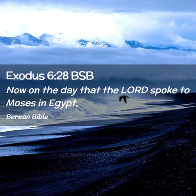 Picture 02 - Exodus 6:28 BSB - Now on the day that the LORD spoke to Moses in - Bible Verse Picture