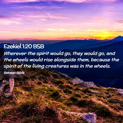 Picture 02 - Ezekiel 1:20 BSB - Wherever the spirit would go, they would go, and - Bible Verse Picture