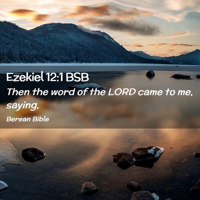 Picture 02 - Ezekiel 12:1 BSB - Then the word of the LORD came to me, - Bible Verse Picture