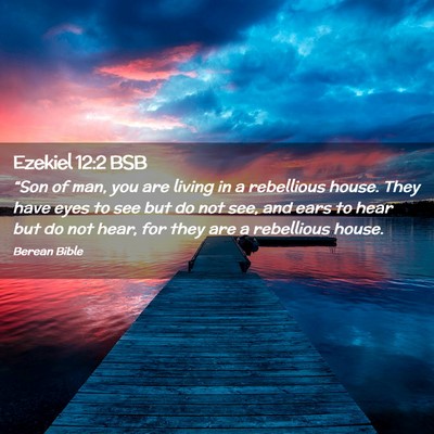 Picture 02 - Ezekiel 12:2 BSB - “Son of man, you are living in a rebellious - Bible Verse Picture