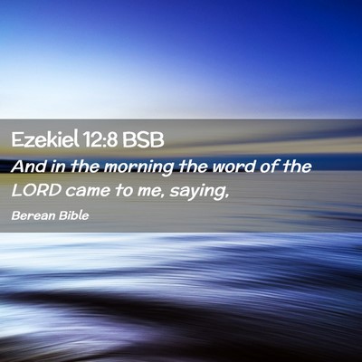 Picture 02 - Ezekiel 12:8 BSB - And in the morning the word of the LORD came to - Bible Verse Picture