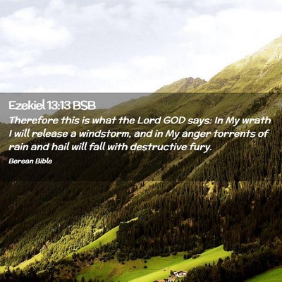 Picture 02 - Ezekiel 13:13 BSB - Therefore this is what the Lord GOD says: In My - Bible Verse Picture