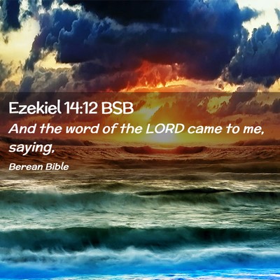 Picture 02 - Ezekiel 14:12 BSB - And the word of the LORD came to me, - Bible Verse Picture