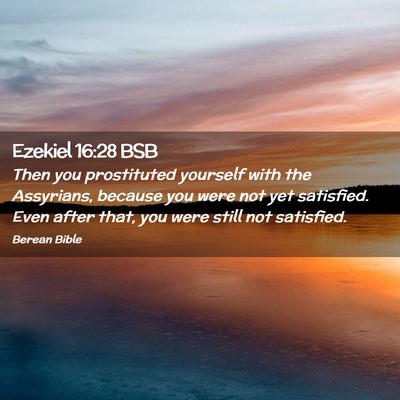 Picture 02 - Ezekiel 16:28 BSB - Then you prostituted yourself with the Assyrians, - Bible Verse Picture