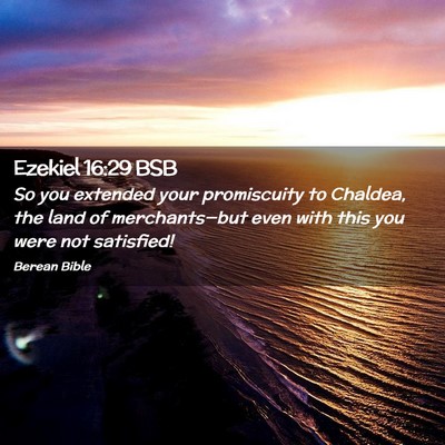 Picture 02 - Ezekiel 16:29 BSB - So you extended your promiscuity to Chaldea, the - Bible Verse Picture